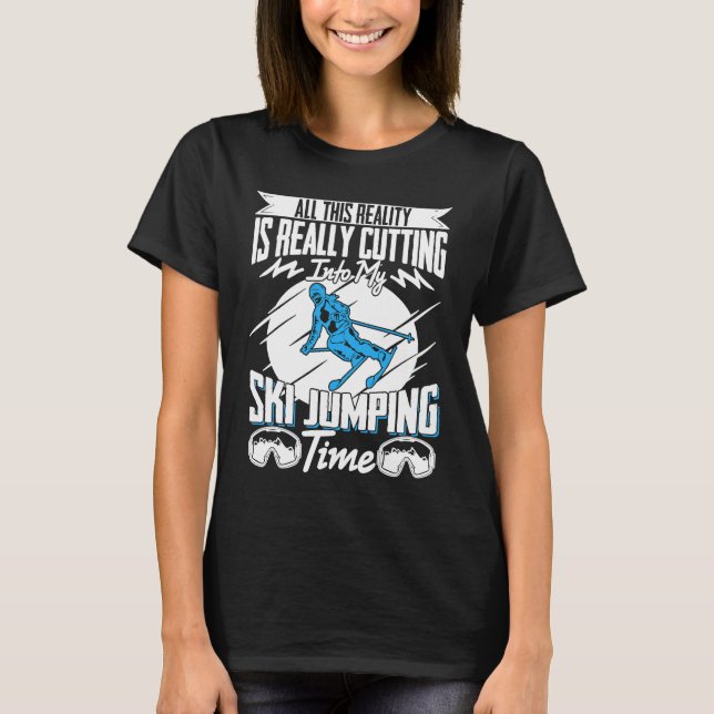 Ski Jumper Reality Is Really Cutting My Ski Jumpin T-Shirt (Vorderseite)