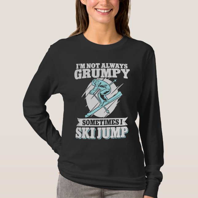 Ski Jumping I'm Not Always Grumpy Sometimes I Ski  T-Shirt (Vorderseite)