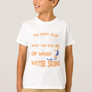 Ski You Don't Stop Wasserskilaufen Wenn Du Alt Bis T-Shirt