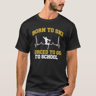 Skifahrer, der Geboren Ski fahren muss, um zur Sch T-Shirt