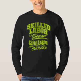 skilled labor isn't cheap cheap labor isn't skille T-Shirt