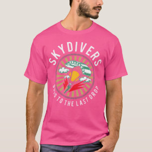 Skydiver, die gut bis zum letzten Drop Sky Taucher T-Shirt
