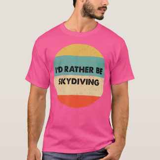 Skydiver, ich würde eher Skydiving fahren T-Shirt