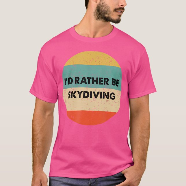 Skydiver, ich würde eher Skydiving fahren T-Shirt (Vorderseite)