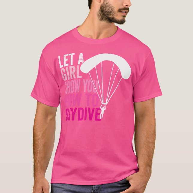 Skydiver Lasse eine Girl Show, die Ihnen Skydive S T-Shirt (Vorderseite)