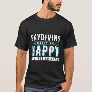 Skydiving macht mich glücklich, dass ich nicht so T-Shirt