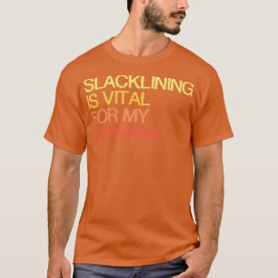 Slacklinieren ist lebenswichtig für mein Überleben T-Shirt