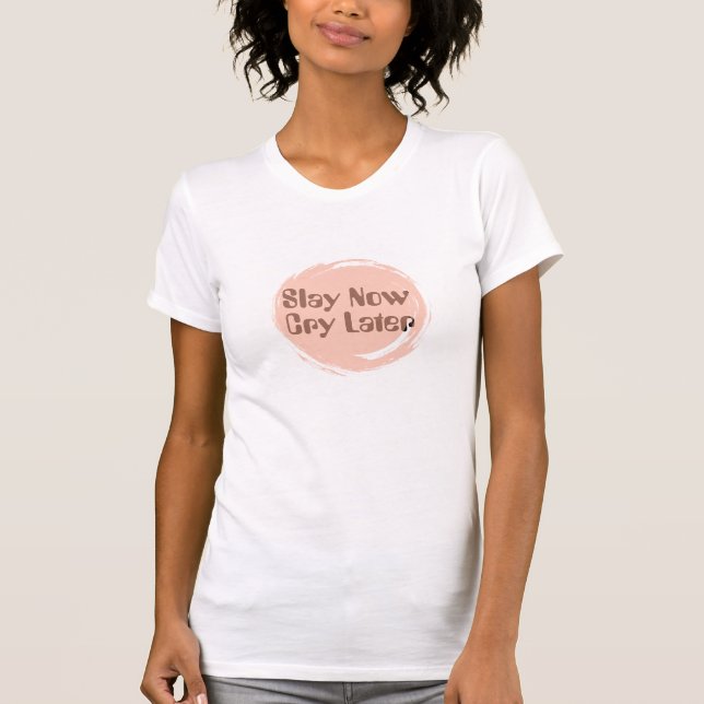 Slay Now Cry Plus Tard Citation T-Shirt - Girl Pow (Devant)