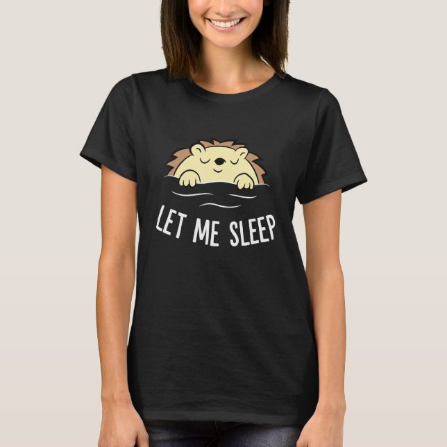 Sleeping Hedgehog Let Me Sleep Cute Napping Hedgeh T-Shirt (Vorderseite)