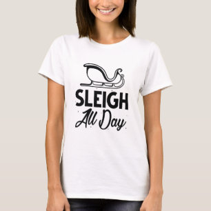 Sleigh All Day T-Shirt