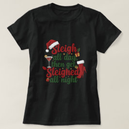 Sleigh all day then get sleighed all night T-Shirt