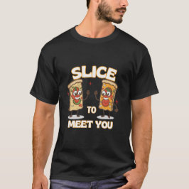 Slice to Meet You Funny Pizza T-Shirt