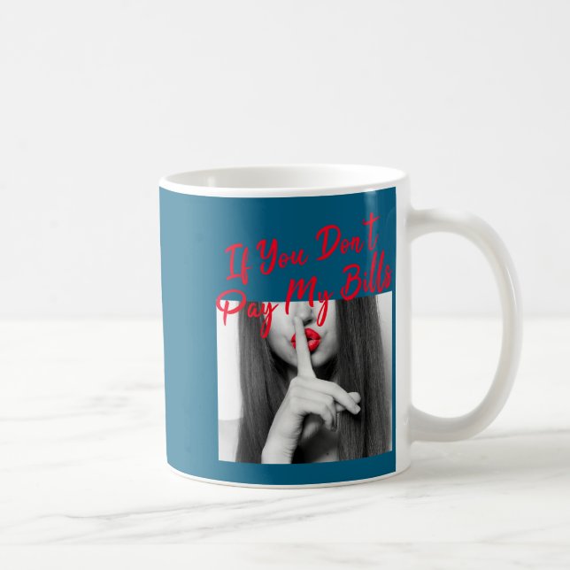 Slogan Figure Graphic If You Don't Pay My Bills Wo Kaffeetasse (Rechts)