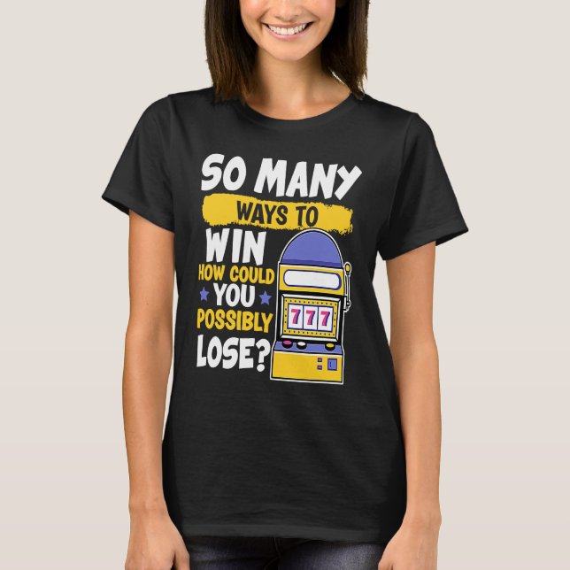 Slot Machine So Many Ways To Win How Could You Los T-Shirt (Vorderseite)