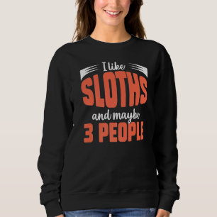 Sloth Girl Boy I like Sloths und vielleicht 3 Pers Sweatshirt
