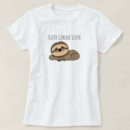 Sloth Gonna Sloth T - Shirt