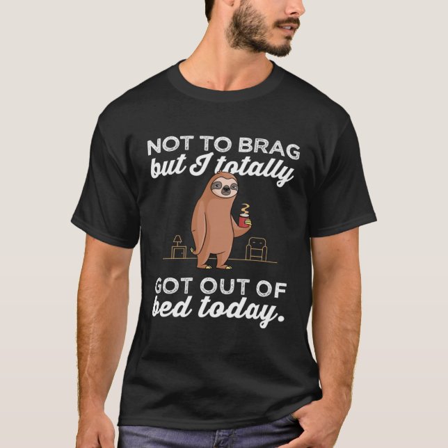 Sloth  I Totally Got Out Of Bed Today T-Shirt (Vorderseite)