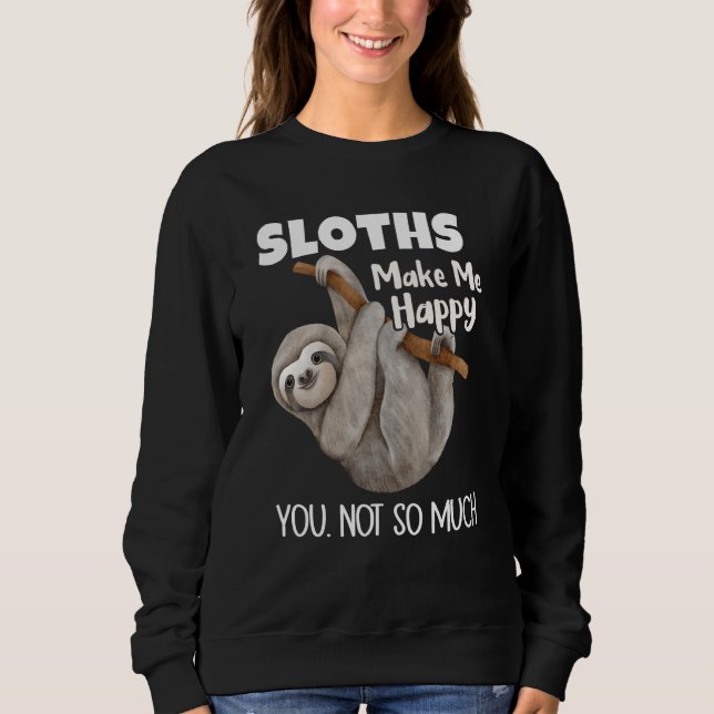 Sloths Make Me Happy You Not So Much Sloth Sweatshirt (Vorderseite)