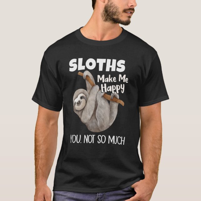 Sloths Make Me Happy You Not So Much Sloth T-Shirt (Vorderseite)