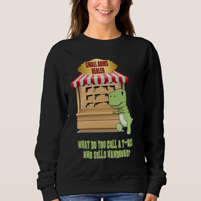 Small Arms Dealer  Guns Weapons Joke Statement Adu Sweatshirt (Vorderseite)
