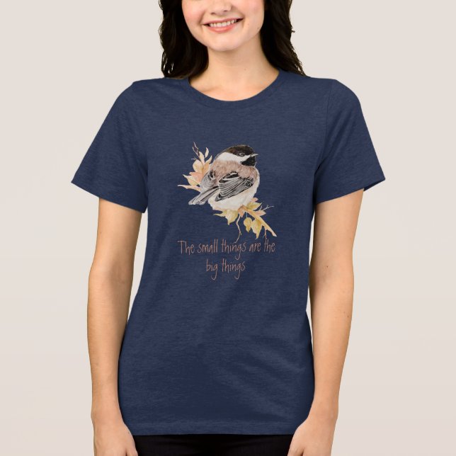 Small things Inspirational Quote Chickadee Bird Tri-Blend Shirt (Vorderseite)