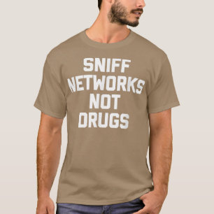 Sniff Networks not drogs Funny Cybersecurity Compu T-Shirt