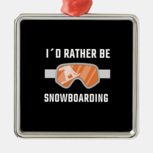 Snowboarden - Ich würde lieber Snowboard fahren Ornament Aus Metall