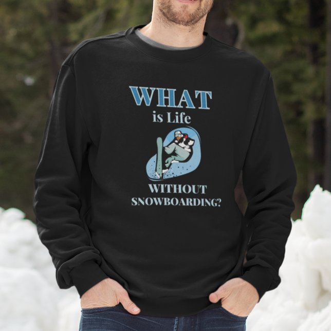 Snowboarden Sweatshirt (What is Life Without Snowboarding Sweatshirt)
