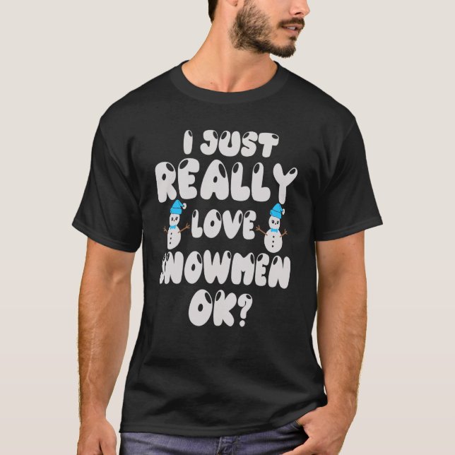 Snowman Figurine I just Really Liebe Snowmen Ok T-Shirt (Vorderseite)