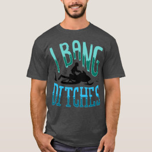 Snowmobiling I Bang Ditsches 2 T-Shirt