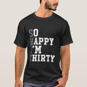 So glücklich bin ich 30 Jahre altes sonniges Party T-Shirt