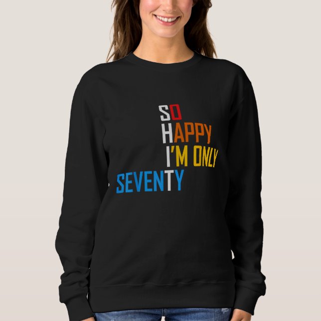 So glücklich bin ich 70 Jahre alt 70 Jahre alt Fun Sweatshirt (Vorderseite)