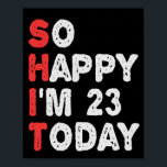 So glücklich bin ich heute 23. Funny Geburtstag Ge Poster<br><div class="desc">glücklich,  sarkastisch,  Geburtstag, Geschenk, Idee, lustig, ihr, er, Familie, Jubiläum</div>