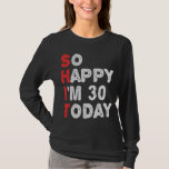 So glücklich bin ich heute 30. Funny Geburtstag Ge T-Shirt<br><div class="desc">glücklich,  sarkastisch,  Geburtstag, Geschenk, Idee, lustig, ihr, er, Familie, Jubiläum</div>