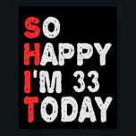 So glücklich bin ich heute 33. Funny Geburtstag Ge Poster<br><div class="desc">lustig, Geburtstag, Geschenk, Idee, sarkastisch, Jubiläum, fröhlich, feiern</div>