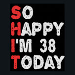 So glücklich bin ich heute 38. Funny Geburtstag Ge Poster<br><div class="desc">lustig, geschenk, Geburtstag, sie, er, Familie, Zitat, Jubiläum, fröhlich, Idee</div>