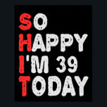 So glücklich bin ich heute 39. Funny Geburtstag Ge Poster<br><div class="desc">lustig, Geburtstag, Geschenk, Idee, sarkastisch, Jubiläum, fröhlich, feiern</div>