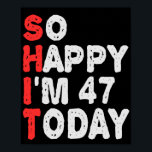So glücklich bin ich heute 47. Funny Geburtstag Ge Poster<br><div class="desc">lustig, Geburtstag, Geschenk, Idee, sarkastisch, Jubiläum, fröhlich, feiern</div>