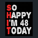 So glücklich bin ich heute 48. Funny Geburtstag Ge Poster<br><div class="desc">lustig, Geburtstag, Geschenk, Idee, sarkastisch, Jubiläum, fröhlich, feiern</div>