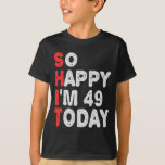 So glücklich bin ich heute 49. Funny Geburtstag Ge T-Shirt<br><div class="desc">lustig, Geburtstag, Geschenk, Idee, sarkastisch, Jubiläum, fröhlich, feiern</div>
