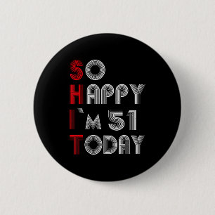So Glücklich Bin Ich Heute 51 51 Geburtstag 51 Jah Button