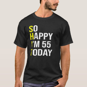 So glücklich bin ich heute 55 Fünfundfünfzig Jahre T-Shirt