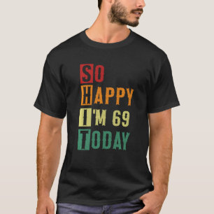 So glücklich bin ich heute 69 Funny 69 Jahre alt 6 T-Shirt