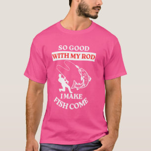 So gut mit meinem Rod, dass ich Fisch kommen Fisch T-Shirt