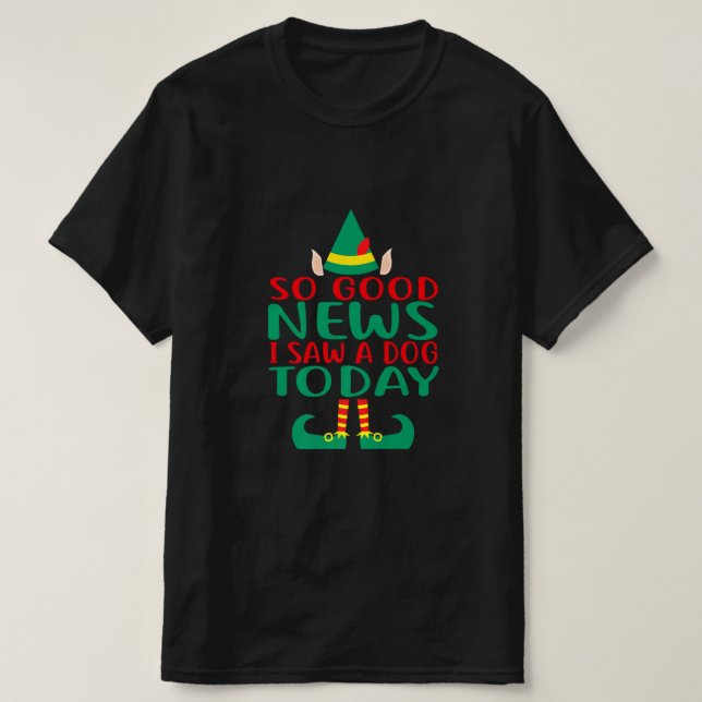 So gute Nachrichten sah ich heute einen Hund Elf W T-Shirt (Design vorne)