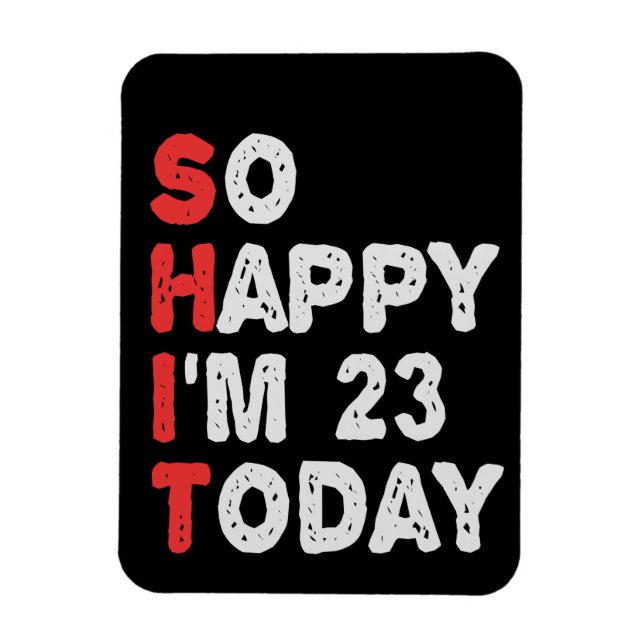 So happy I'm 23rd Today Funny Birthday Gift Idea Magnet (Vertikal)