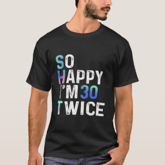So Happy I'M 30 Twice 60Th Fun Humor T-Shirt