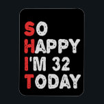 So happy I'm 32nd Today Funny Birthday Gift Idea Magnet<br><div class="desc">happy, sarcastic, birthday, gift, idea, funny, her, him, family, anniversary</div>