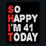 So happy I'm 41st Today Funny Birthday Gift Idea Poster<br><div class="desc">funny, birthday, gift, idea, sarcastic, anniversary, happy, celebration</div>