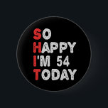 So happy I'm 54th Today Funny Birthday Gift Idea Button<br><div class="desc">funny, gift, birthday, her, him, family, quote, anniversary, happy, idea</div>